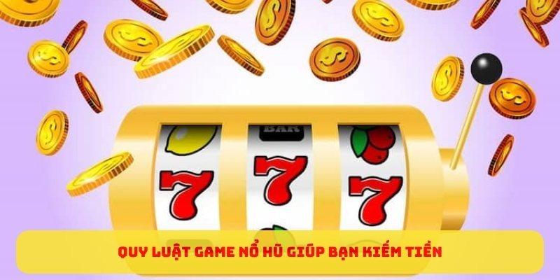 Quy luật game nổ hũ giúp bạn kiếm tiền