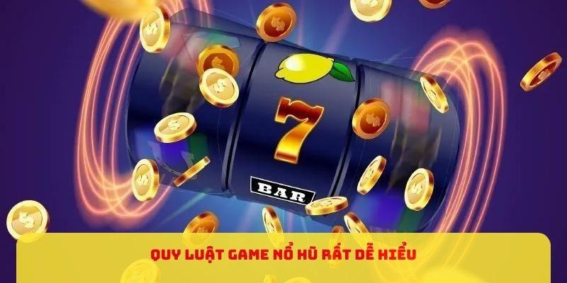 Quy luật game nổ hũ rất dễ hiểu