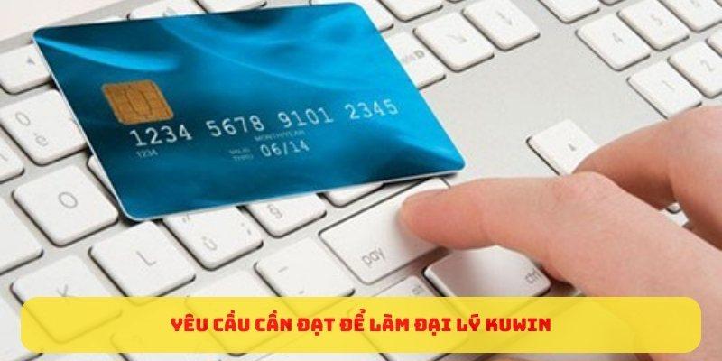 Yêu cầu cần đạt để làm đại lý Kuwin